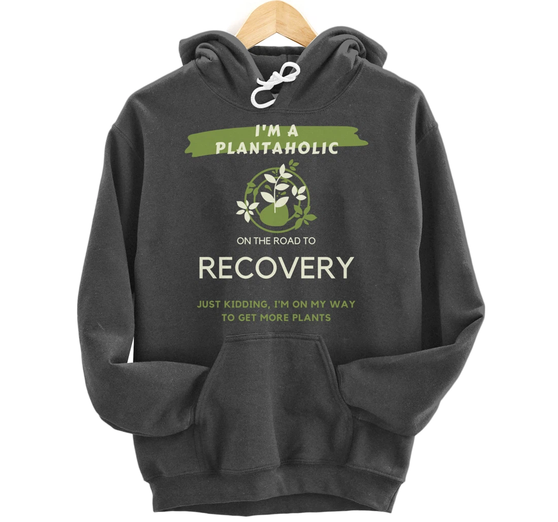 Plantaholic Gift I Am A Plantaholic On The Road To Recover Pullover Hoodie