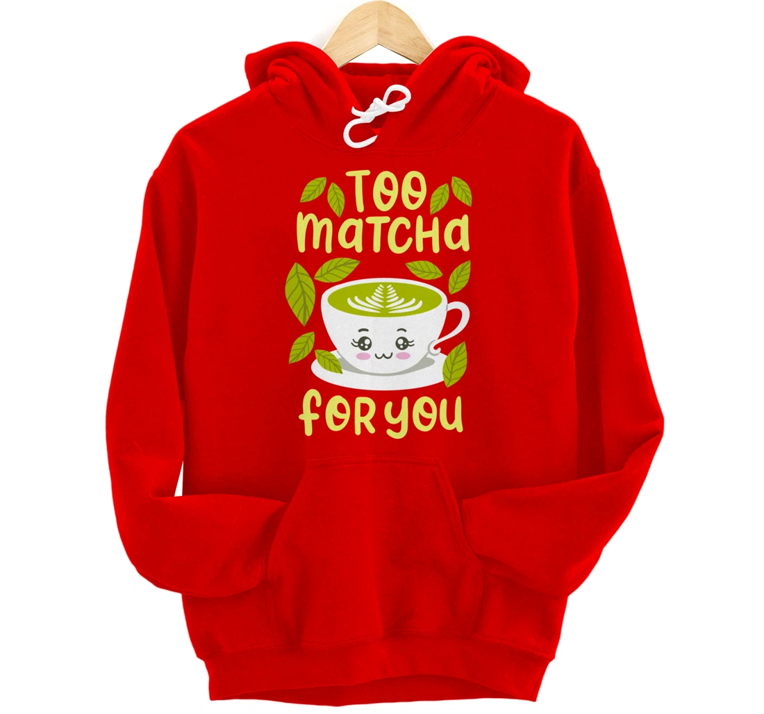Too Matcha For You Funny Japanese Kawaii Tea Drinker Gift Pullover Hoodie