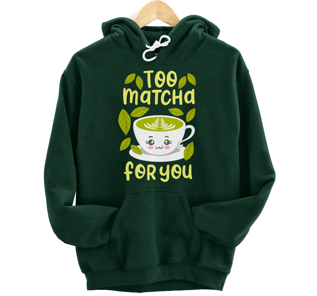 Too Matcha For You Funny Japanese Kawaii Tea Drinker Gift Pullover Hoodie