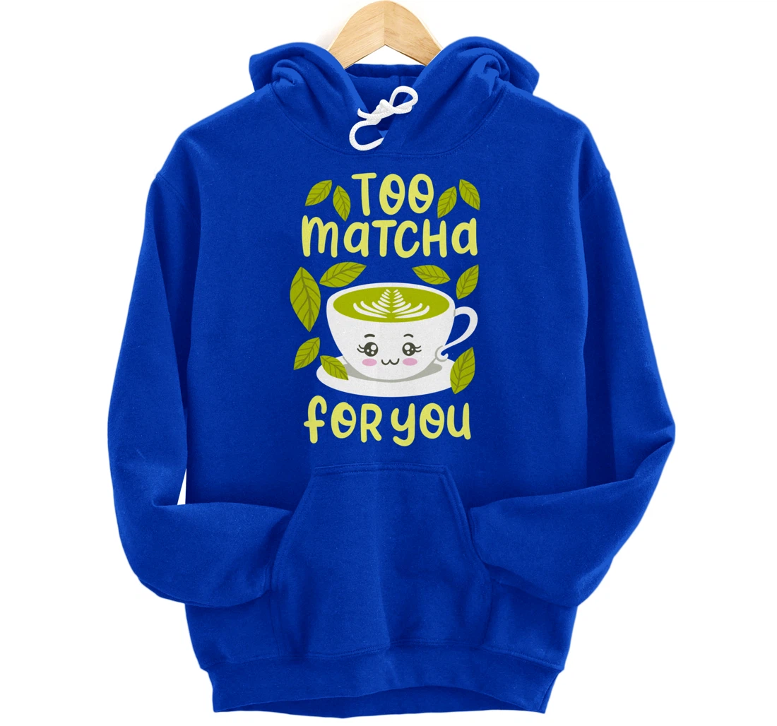 Too Matcha For You Funny Japanese Kawaii Tea Drinker Gift Pullover Hoodie