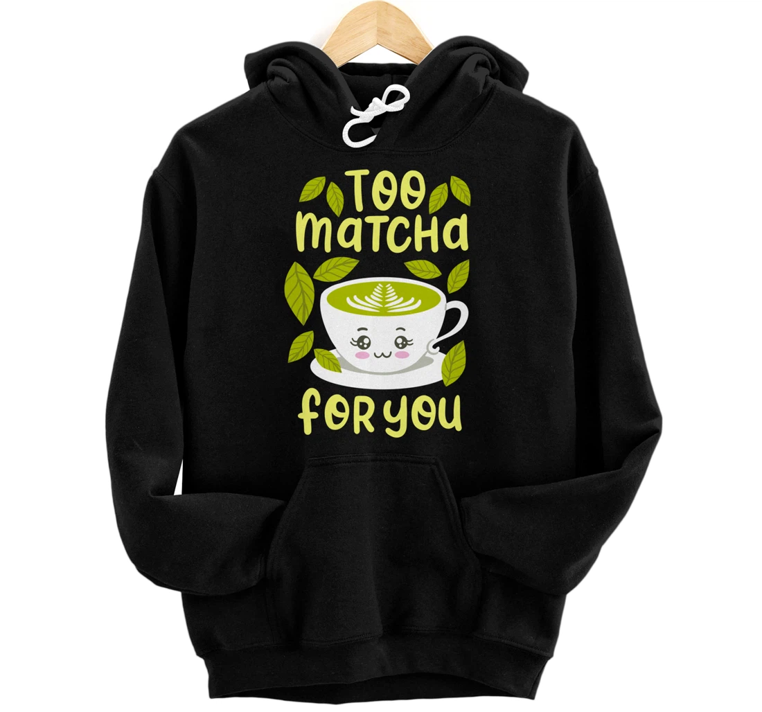 Too Matcha For You Funny Japanese Kawaii Tea Drinker Gift Pullover Hoodie