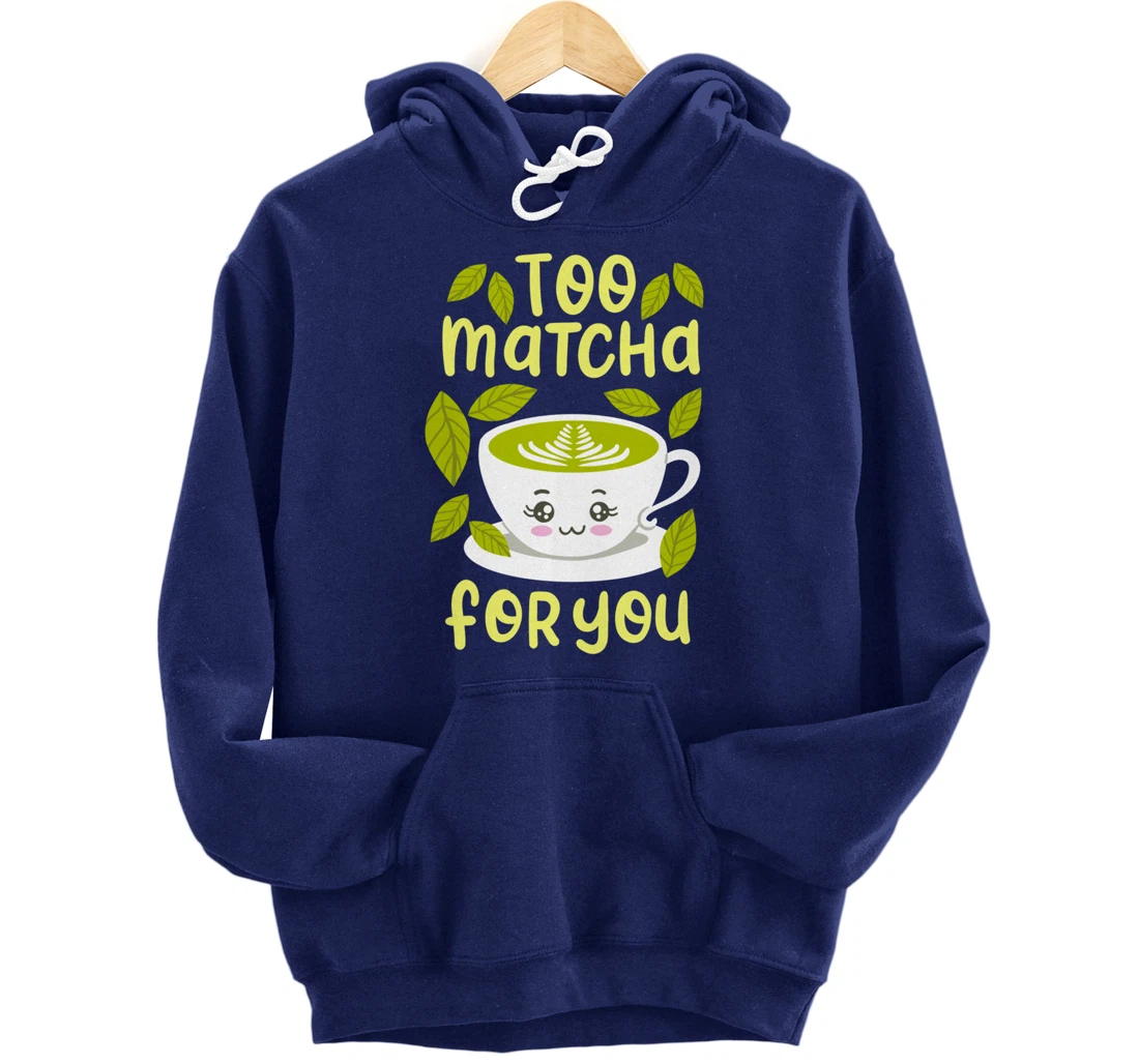 Too Matcha For You Funny Japanese Kawaii Tea Drinker Gift Pullover Hoodie