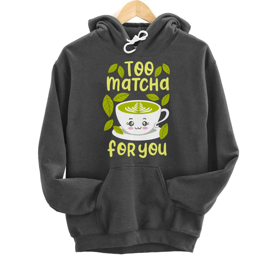 Too Matcha For You Funny Japanese Kawaii Tea Drinker Gift Pullover Hoodie