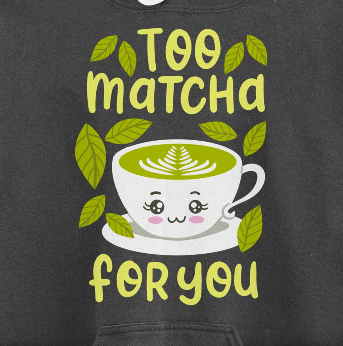 Too Matcha For You Funny Japanese Kawaii Tea Drinker Gift Pullover Hoodie