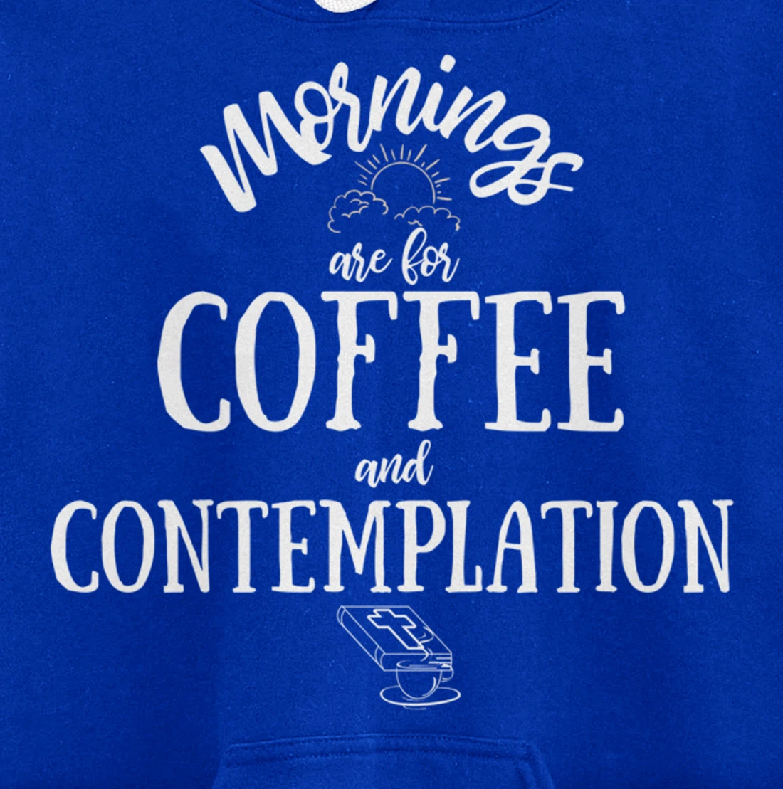 Mornings Are For Coffee And Contemplation Inspirational Pullover Hoodie