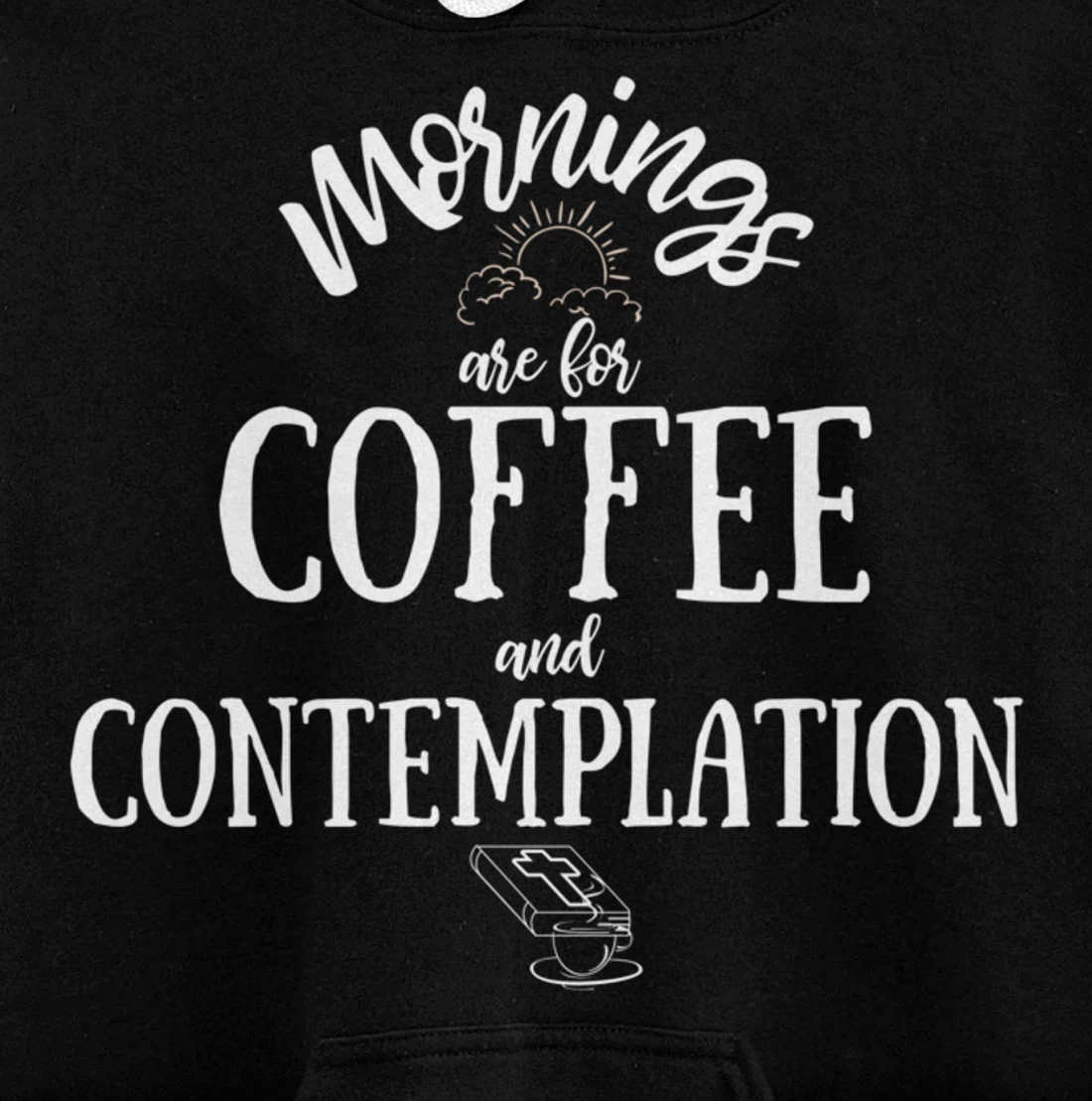 Mornings Are For Coffee And Contemplation Inspirational Pullover Hoodie