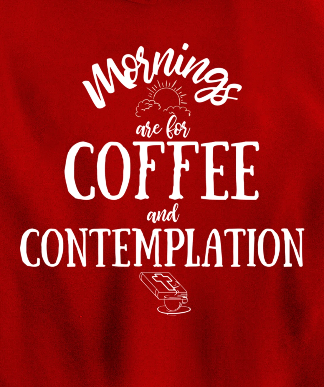 Mornings Are For Coffee And Contemplation Inspirational Pullover Hoodie