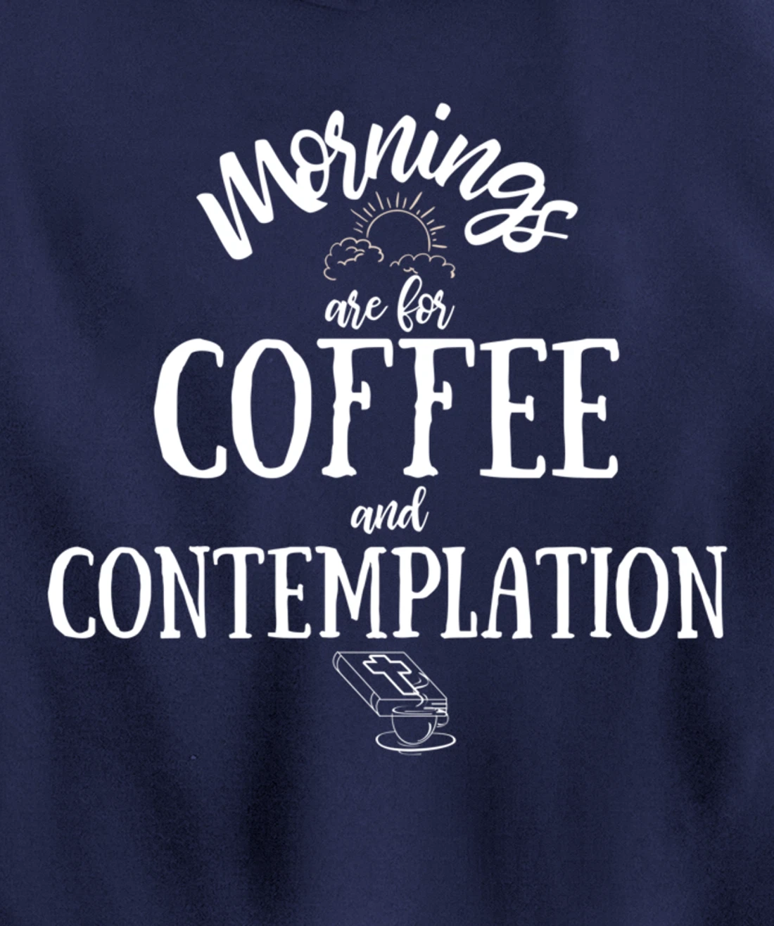 Mornings Are For Coffee And Contemplation Inspirational Pullover Hoodie
