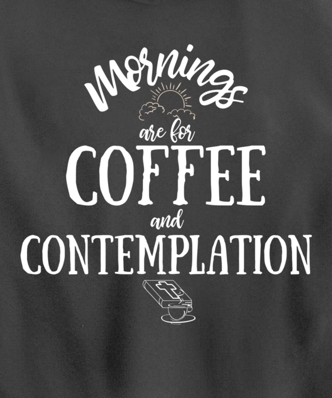 Mornings Are For Coffee And Contemplation Inspirational Pullover Hoodie
