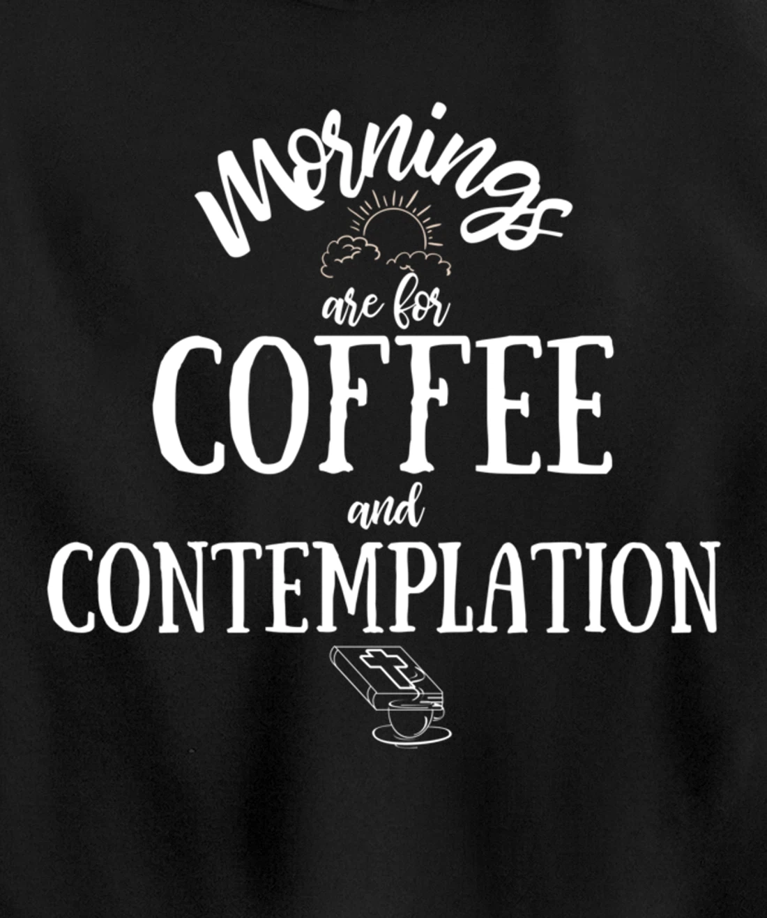 Mornings Are For Coffee And Contemplation Inspirational Pullover Hoodie