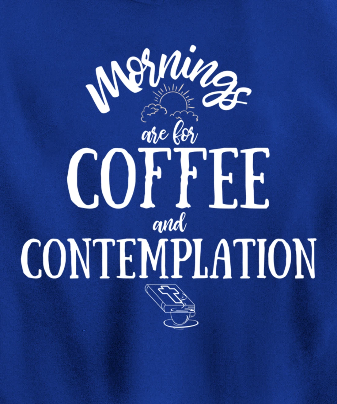 Mornings Are For Coffee And Contemplation Inspirational Pullover Hoodie
