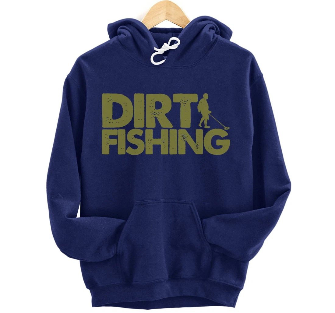 Funny Metal Detecting Gift For Men Women Dirt Fishing Lovers Pullover Hoodie