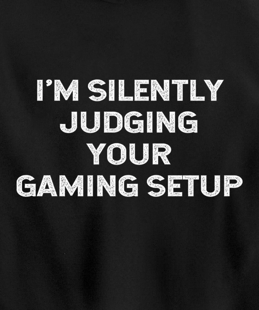 I'm Silently Judging Your Gaming Setup Funny Video Gamer Pullover Hoodie