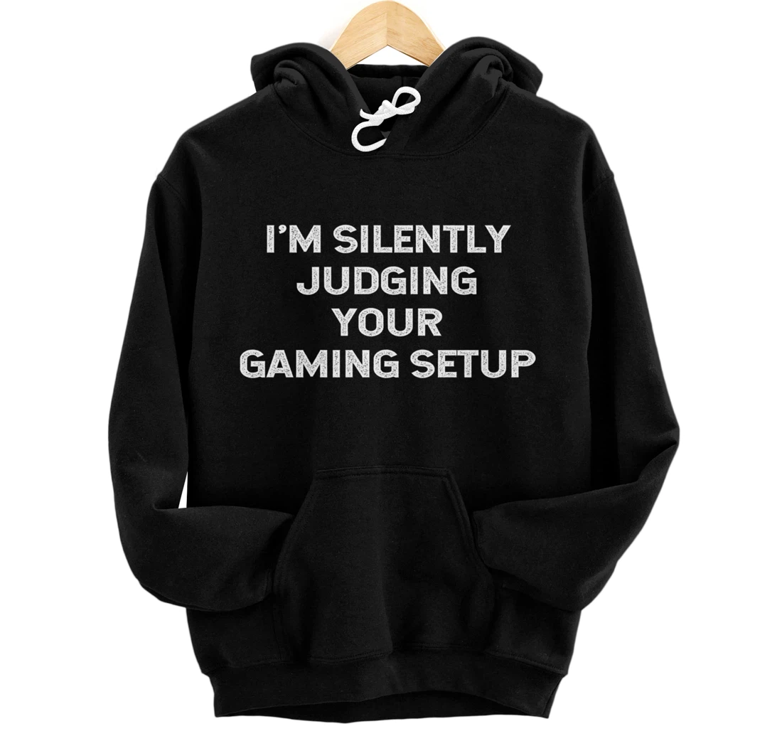 I'm Silently Judging Your Gaming Setup Funny Video Gamer Pullover Hoodie
