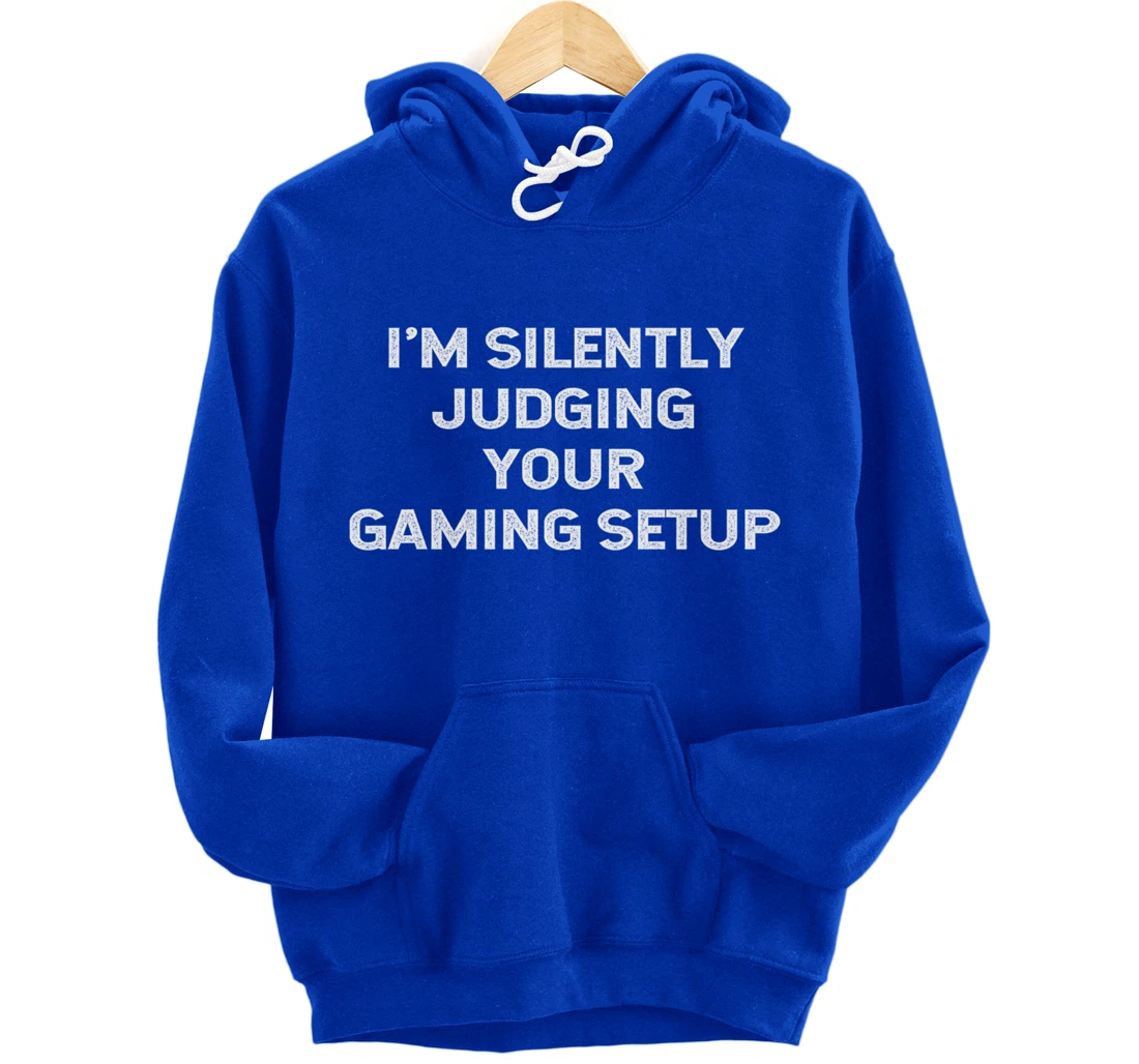 I'm Silently Judging Your Gaming Setup Funny Video Gamer Pullover Hoodie