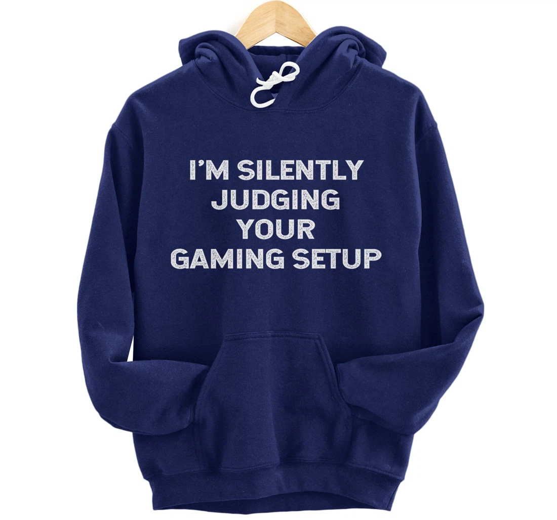 I'm Silently Judging Your Gaming Setup Funny Video Gamer Pullover Hoodie