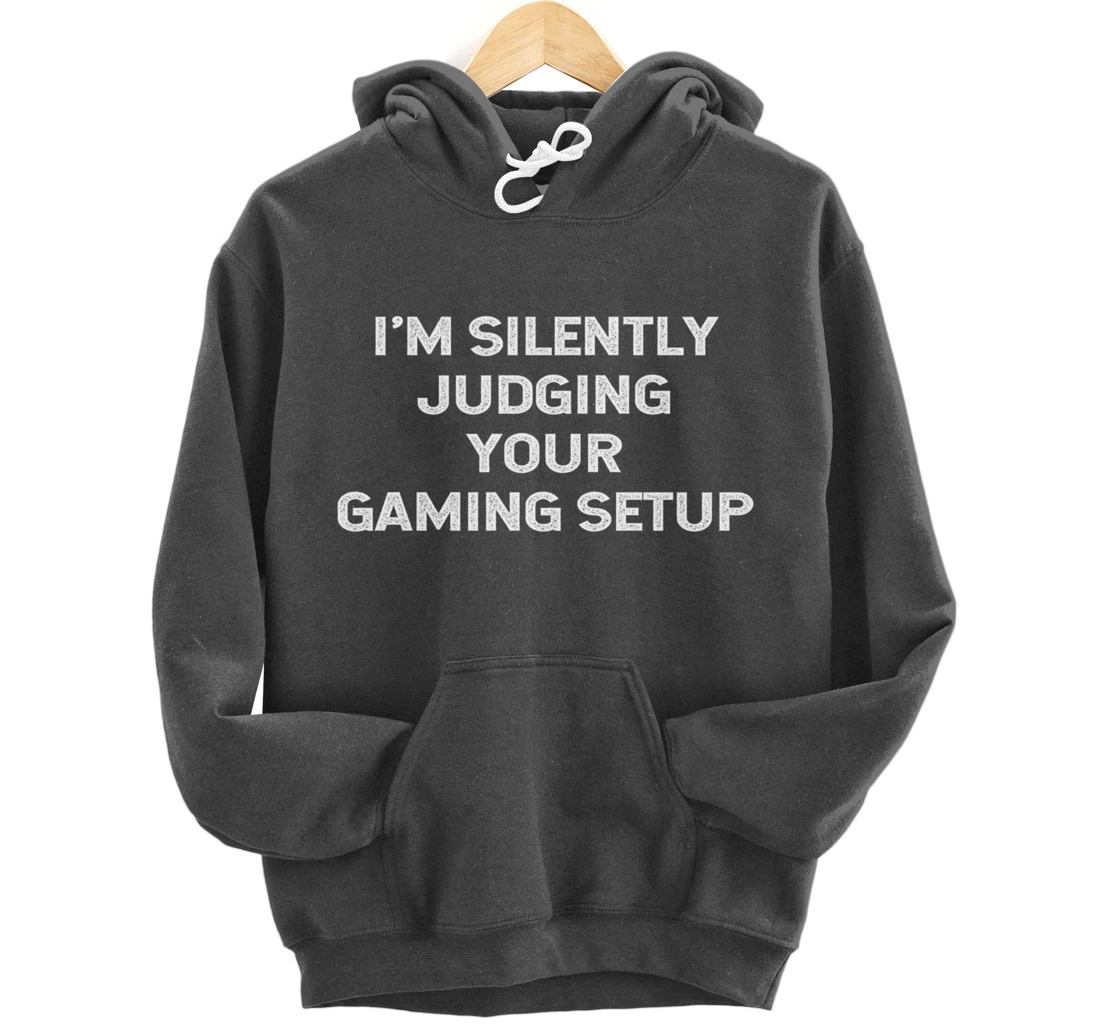 I'm Silently Judging Your Gaming Setup Funny Video Gamer Pullover Hoodie
