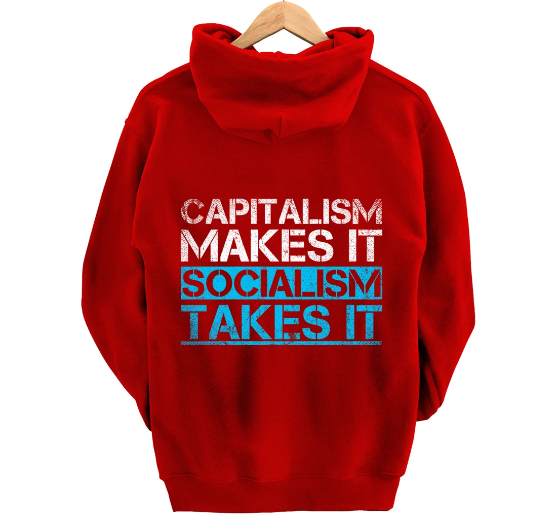 Capitalism Makes It Socialism Takes It Anti Socialism Pullover Hoodie