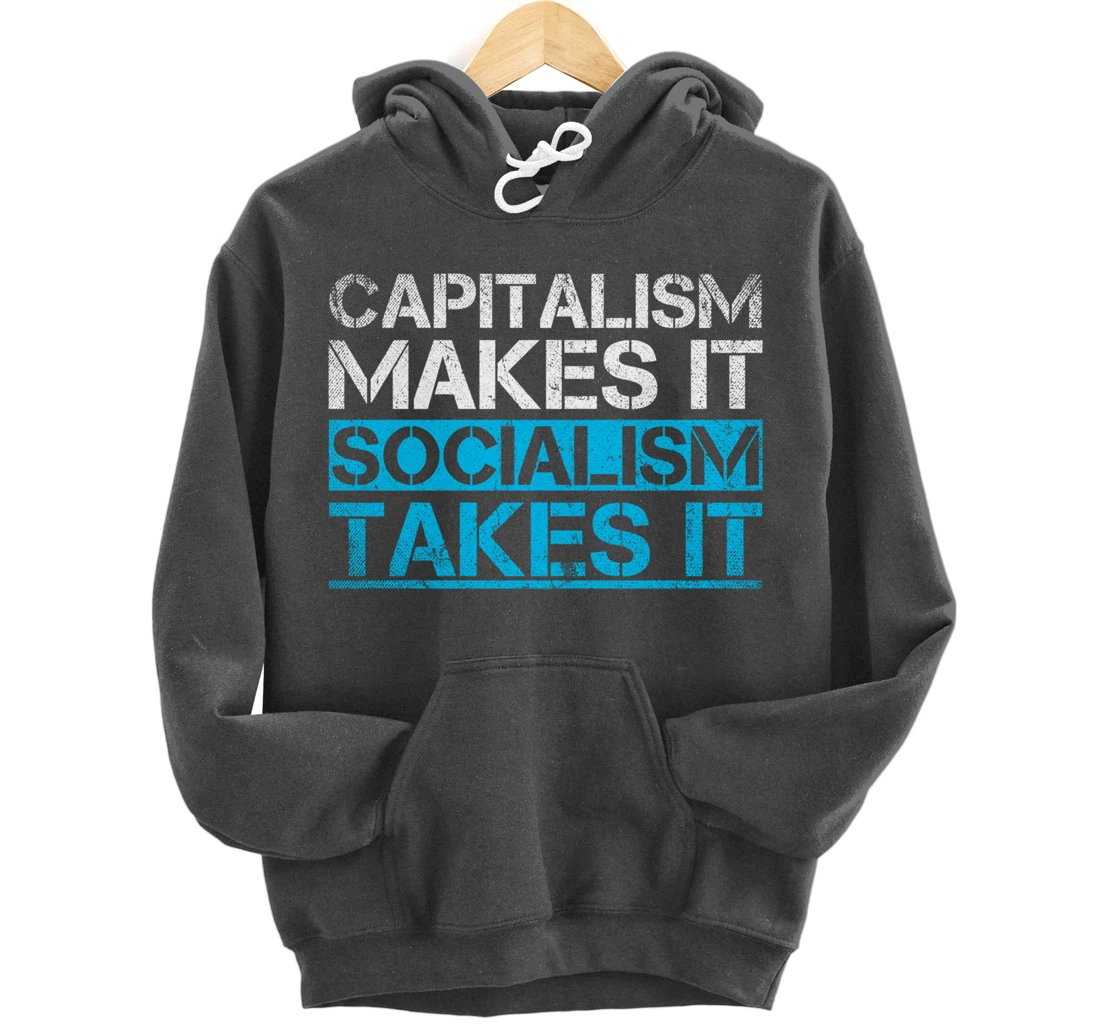 Capitalism Makes It Socialism Takes It Anti Socialism Pullover Hoodie