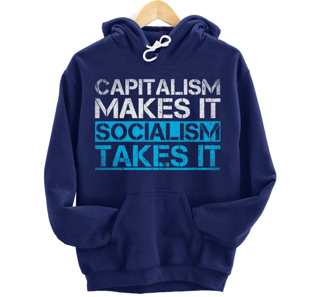 Capitalism Makes It Socialism Takes It Anti Socialism Pullover Hoodie