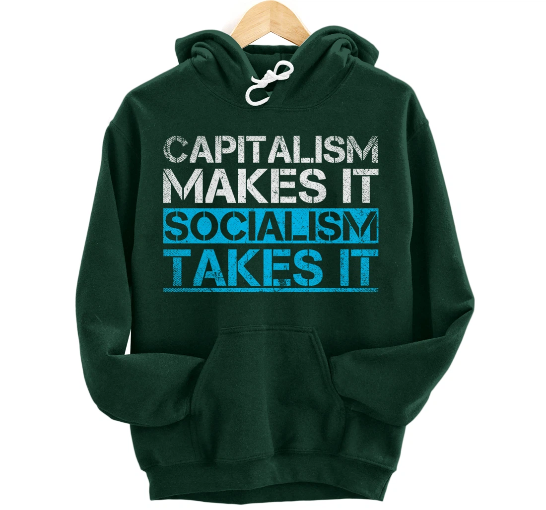 Capitalism Makes It Socialism Takes It Anti Socialism Pullover Hoodie