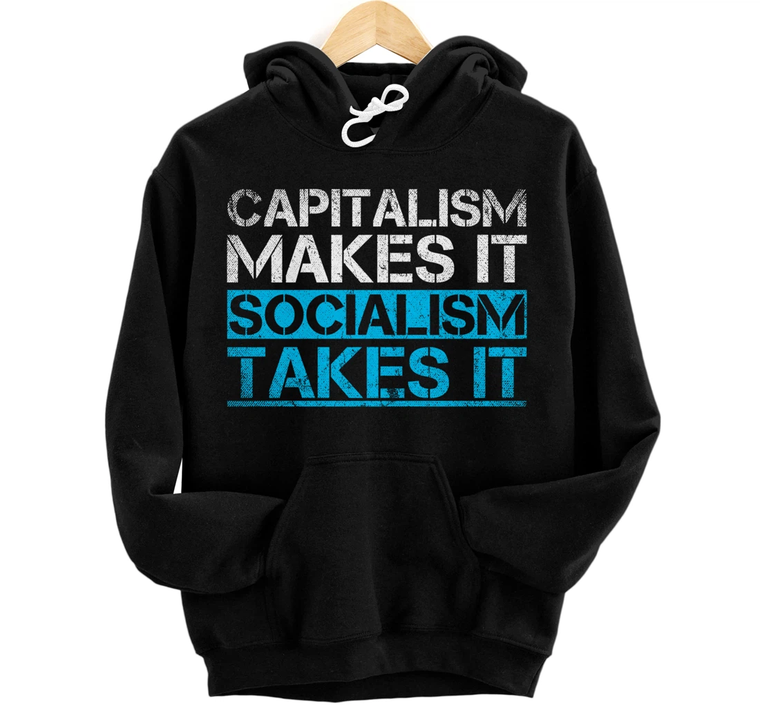 Capitalism Makes It Socialism Takes It Anti Socialism Pullover Hoodie