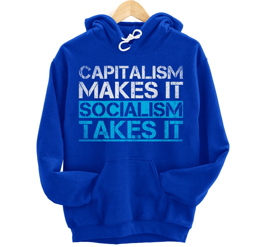 Capitalism Makes It Socialism Takes It Anti Socialism Pullover Hoodie