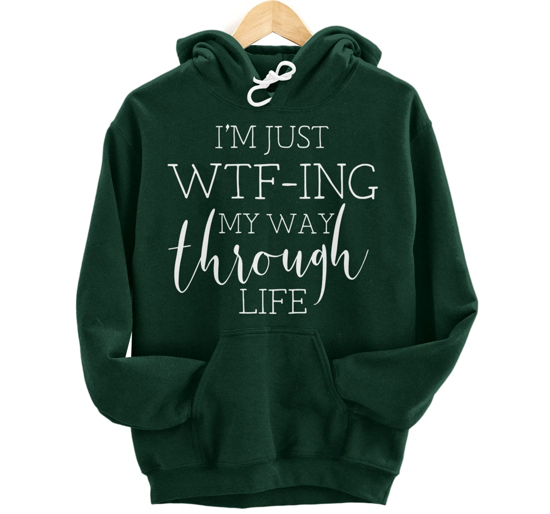 I'm Just WTFing My Way Through Life Pullover Hoodie