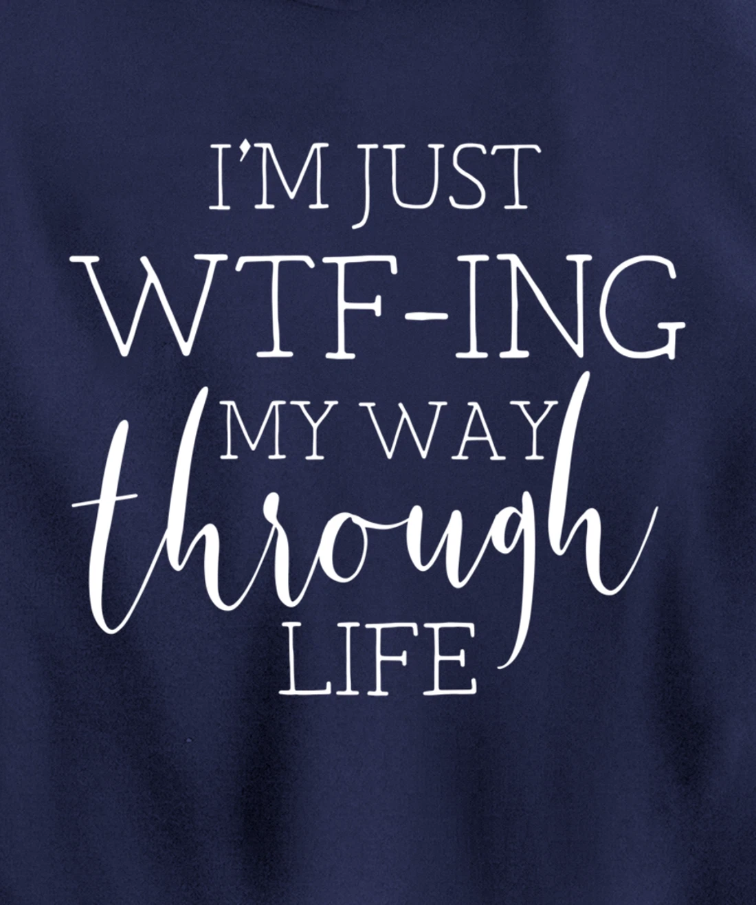 I'm Just WTFing My Way Through Life Pullover Hoodie