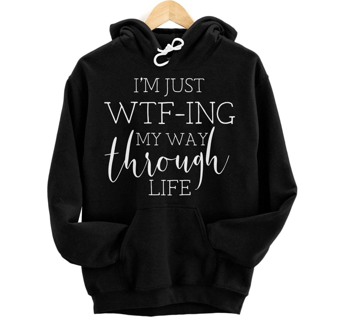I'm Just WTFing My Way Through Life Pullover Hoodie