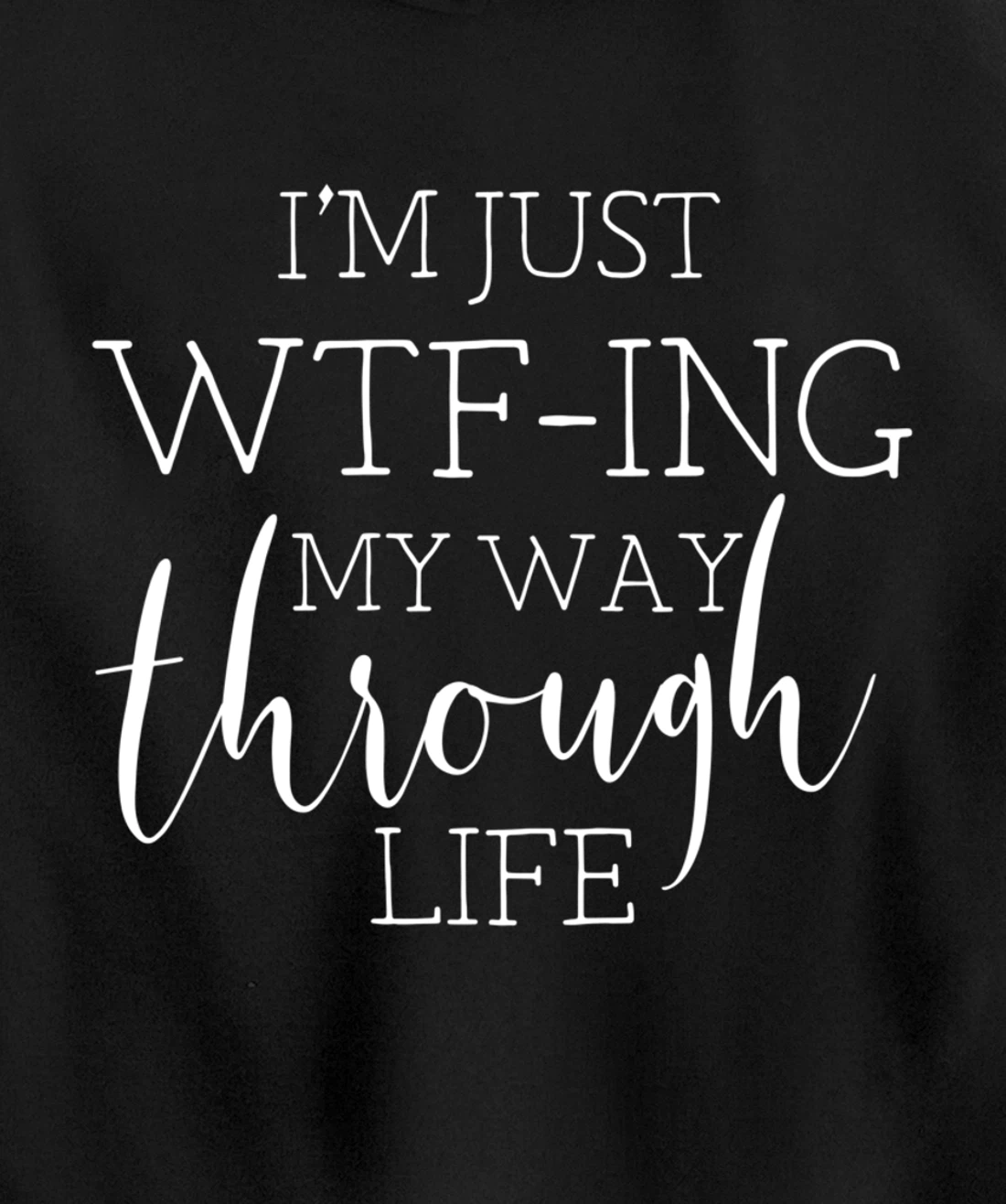 I'm Just WTFing My Way Through Life Pullover Hoodie