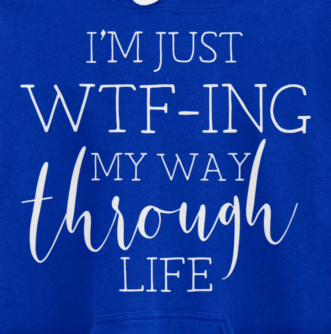 I'm Just WTFing My Way Through Life Pullover Hoodie