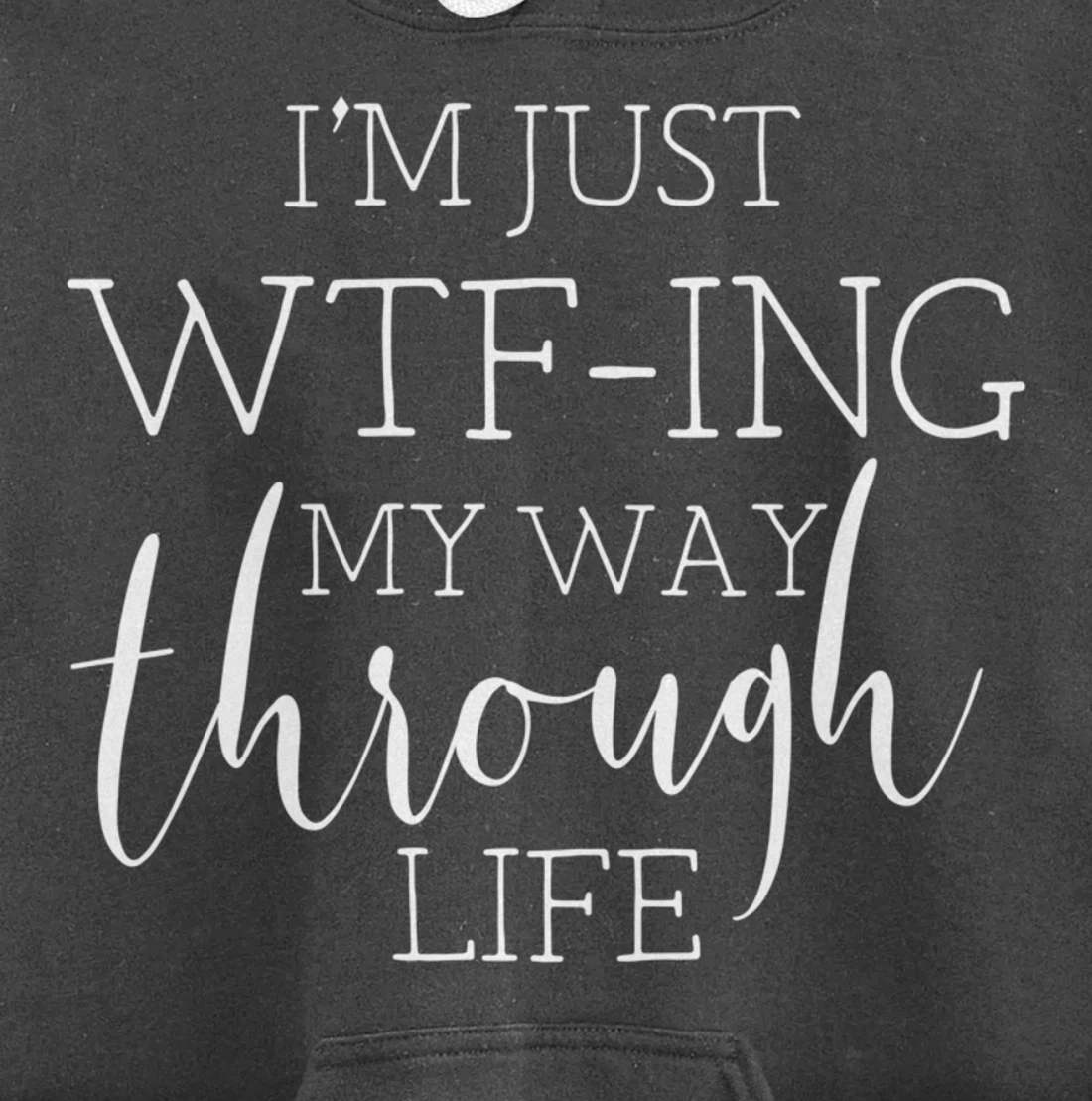 I'm Just WTFing My Way Through Life Pullover Hoodie