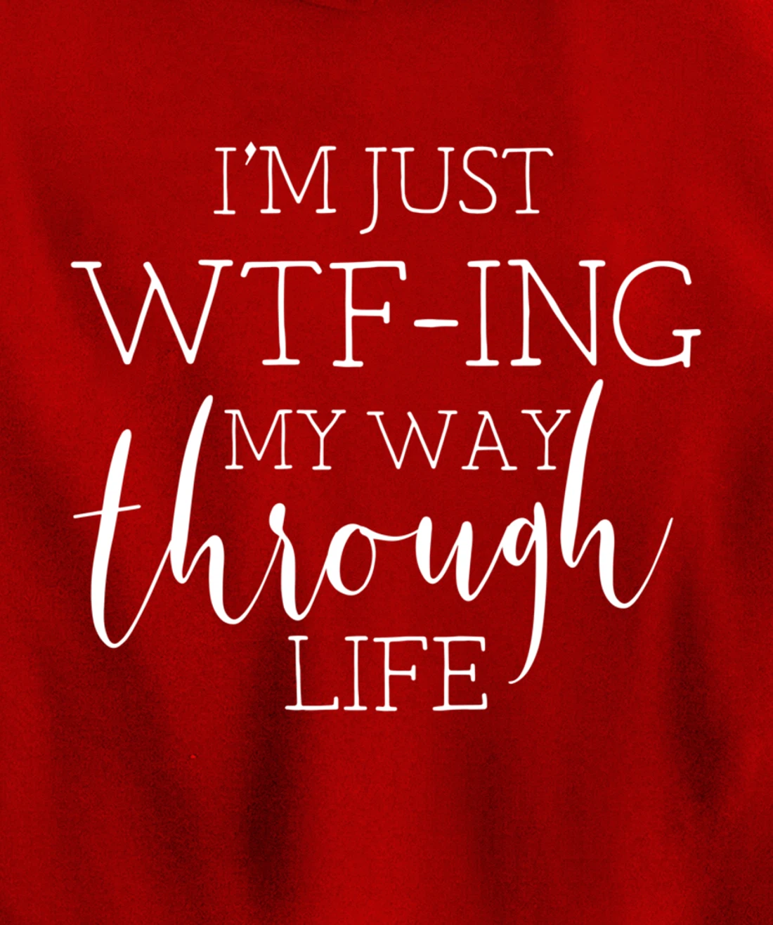 I'm Just WTFing My Way Through Life Pullover Hoodie