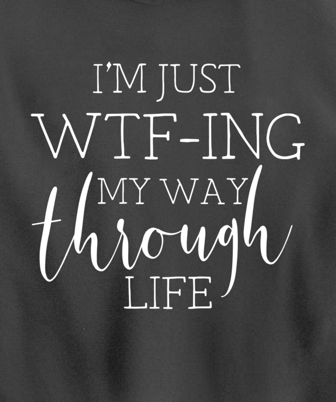 I'm Just WTFing My Way Through Life Pullover Hoodie