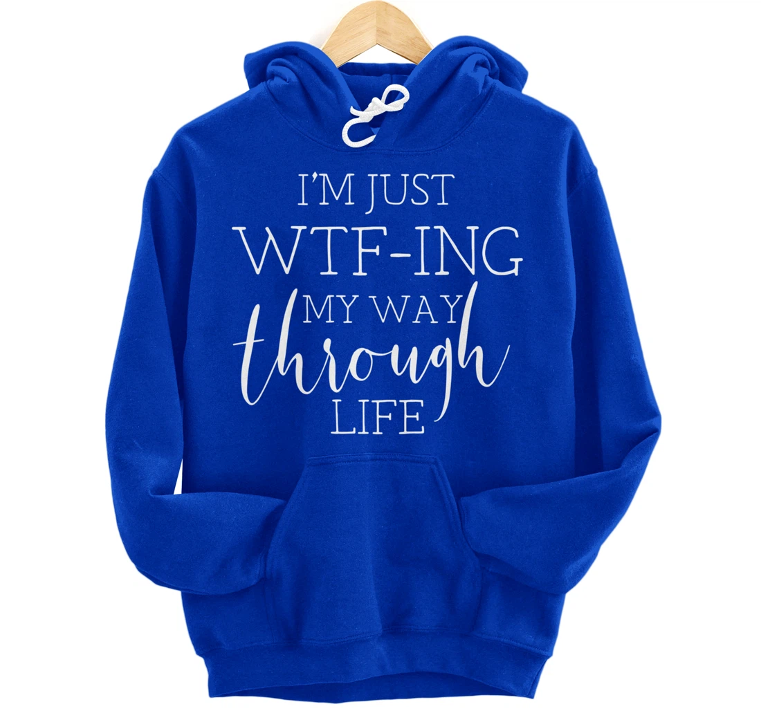 I'm Just WTFing My Way Through Life Pullover Hoodie