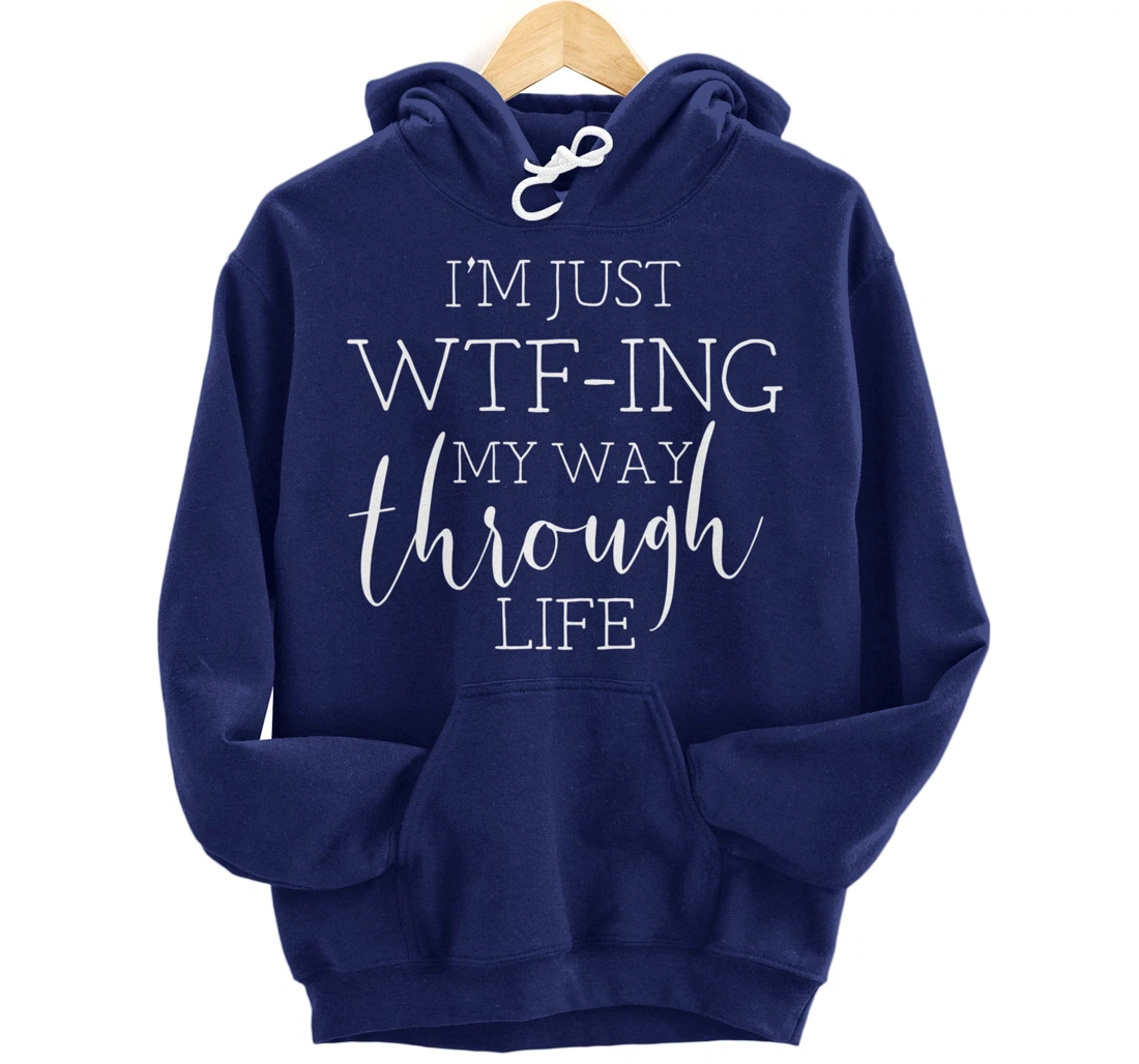 I'm Just WTFing My Way Through Life Pullover Hoodie