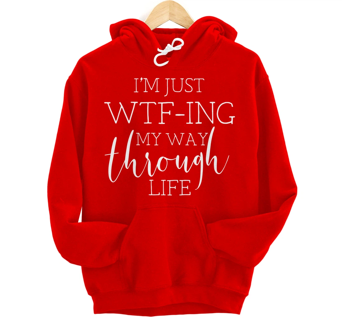 I'm Just WTFing My Way Through Life Pullover Hoodie