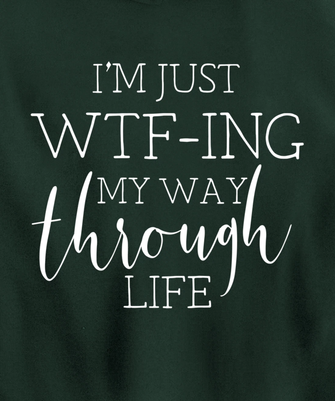 I'm Just WTFing My Way Through Life Pullover Hoodie