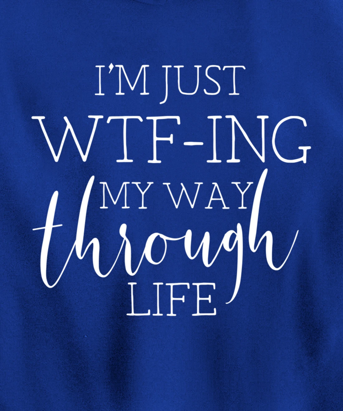 I'm Just WTFing My Way Through Life Pullover Hoodie