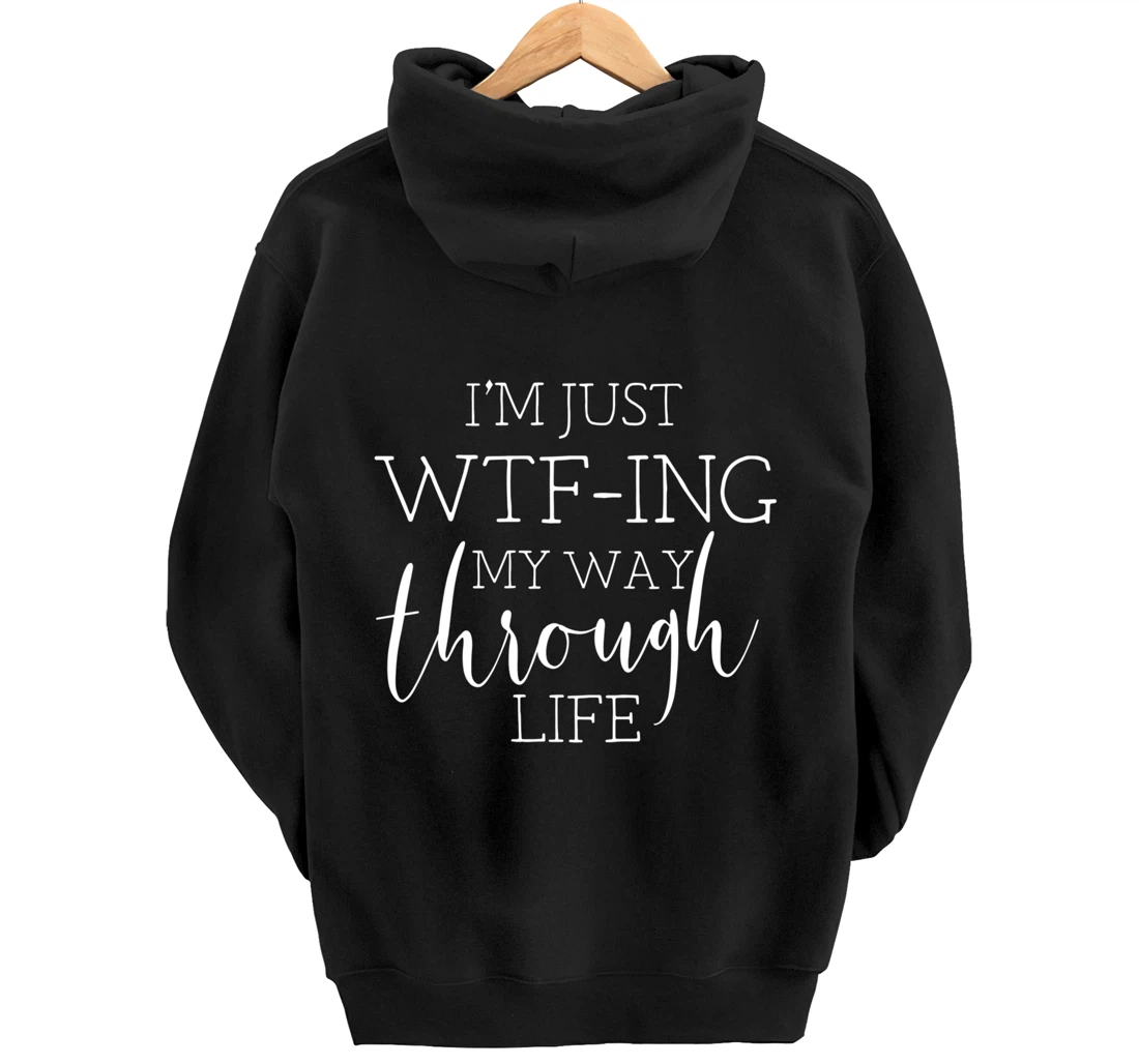 I'm Just WTFing My Way Through Life Pullover Hoodie