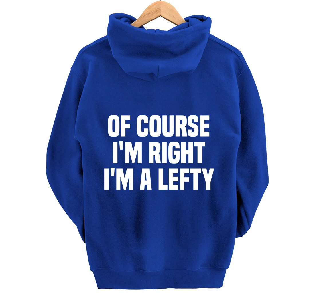 Of Course I'm Right I'm A Lefty Gift Funny Left Handed Pullover Hoodie