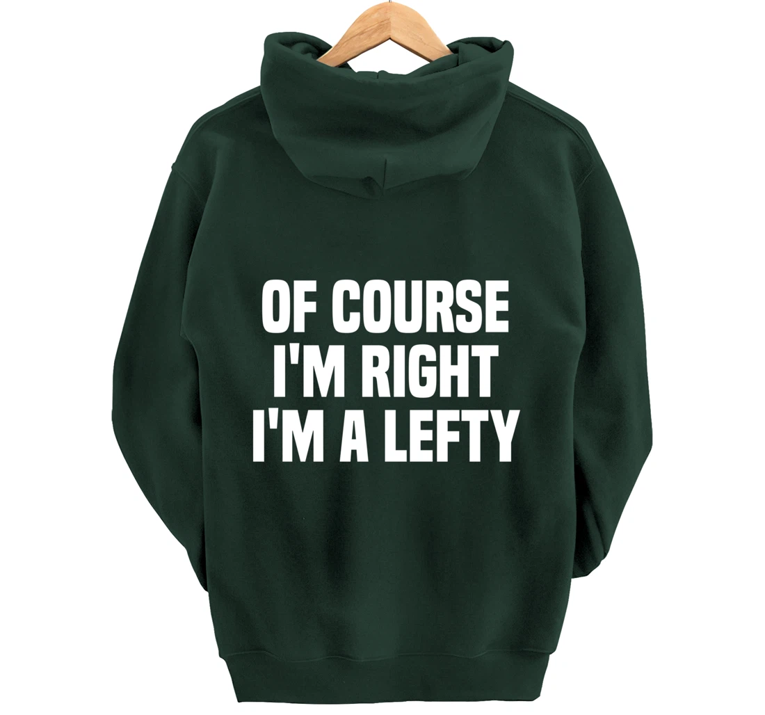 Of Course I'm Right I'm A Lefty Gift Funny Left Handed Pullover Hoodie
