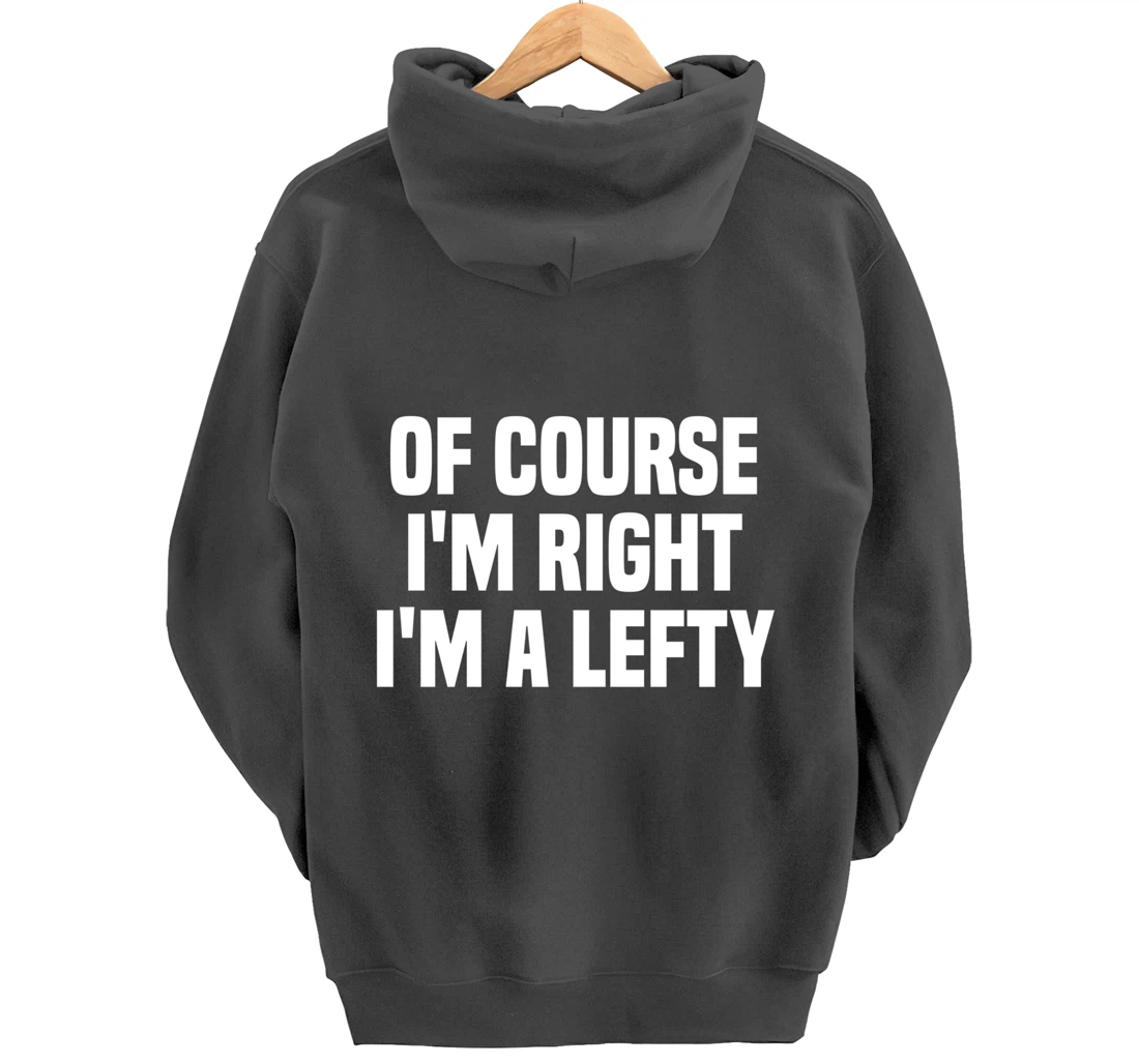 Of Course I'm Right I'm A Lefty Gift Funny Left Handed Pullover Hoodie