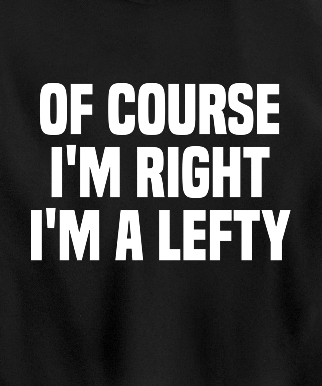 Of Course I'm Right I'm A Lefty Gift Funny Left Handed Pullover Hoodie