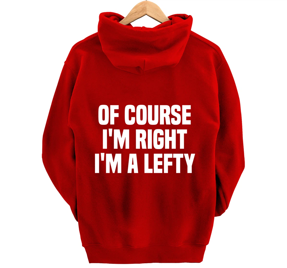 Of Course I'm Right I'm A Lefty Gift Funny Left Handed Pullover Hoodie