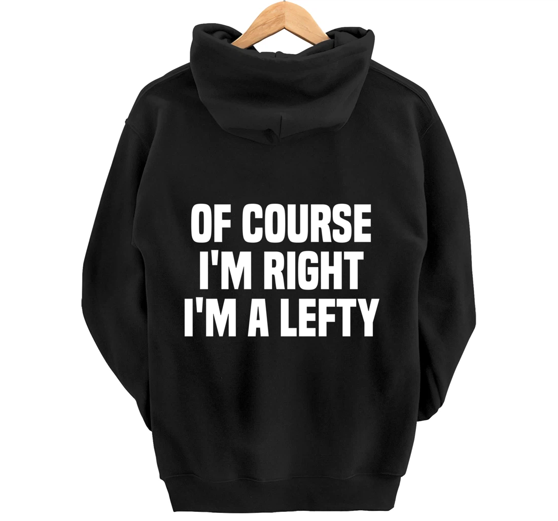 Of Course I'm Right I'm A Lefty Gift Funny Left Handed Pullover Hoodie