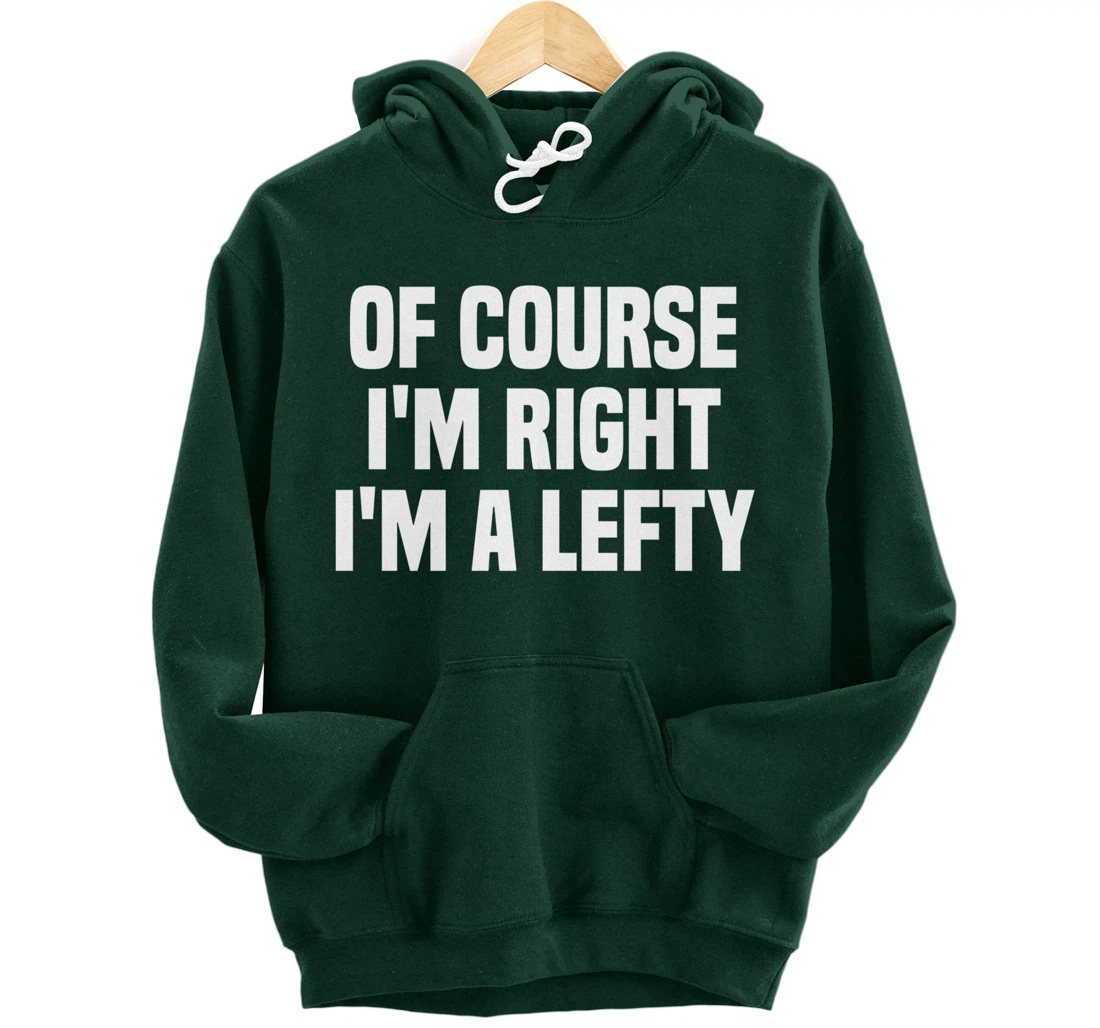 Of Course I'm Right I'm A Lefty Gift Funny Left Handed Pullover Hoodie