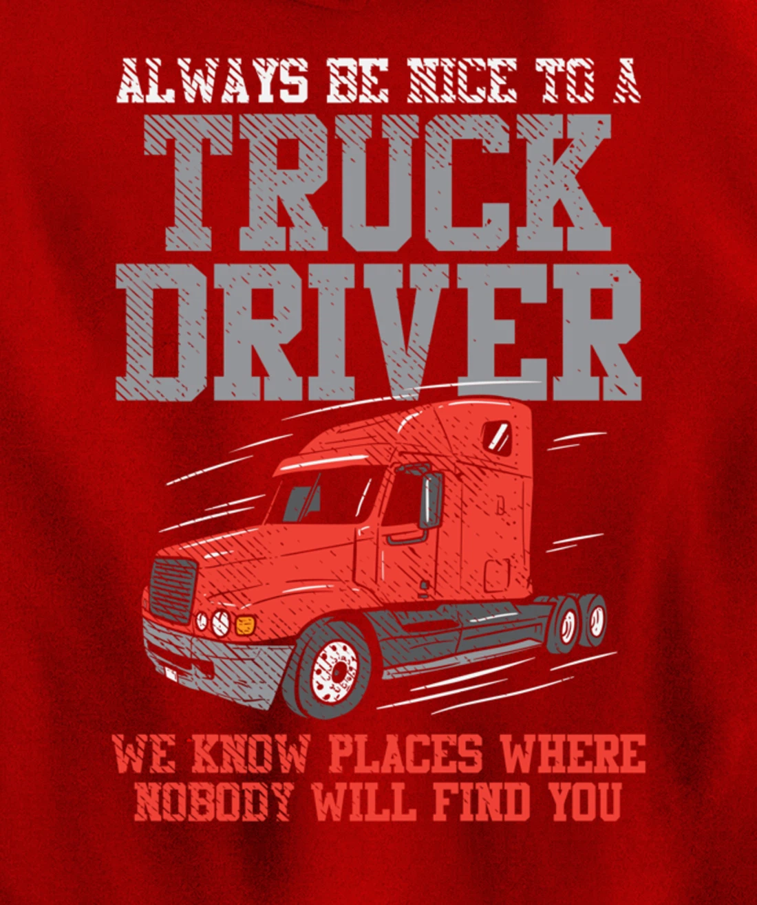 Be Nice To A Truck Driver, Funny Trucker Serial Killer Pullover Hoodie