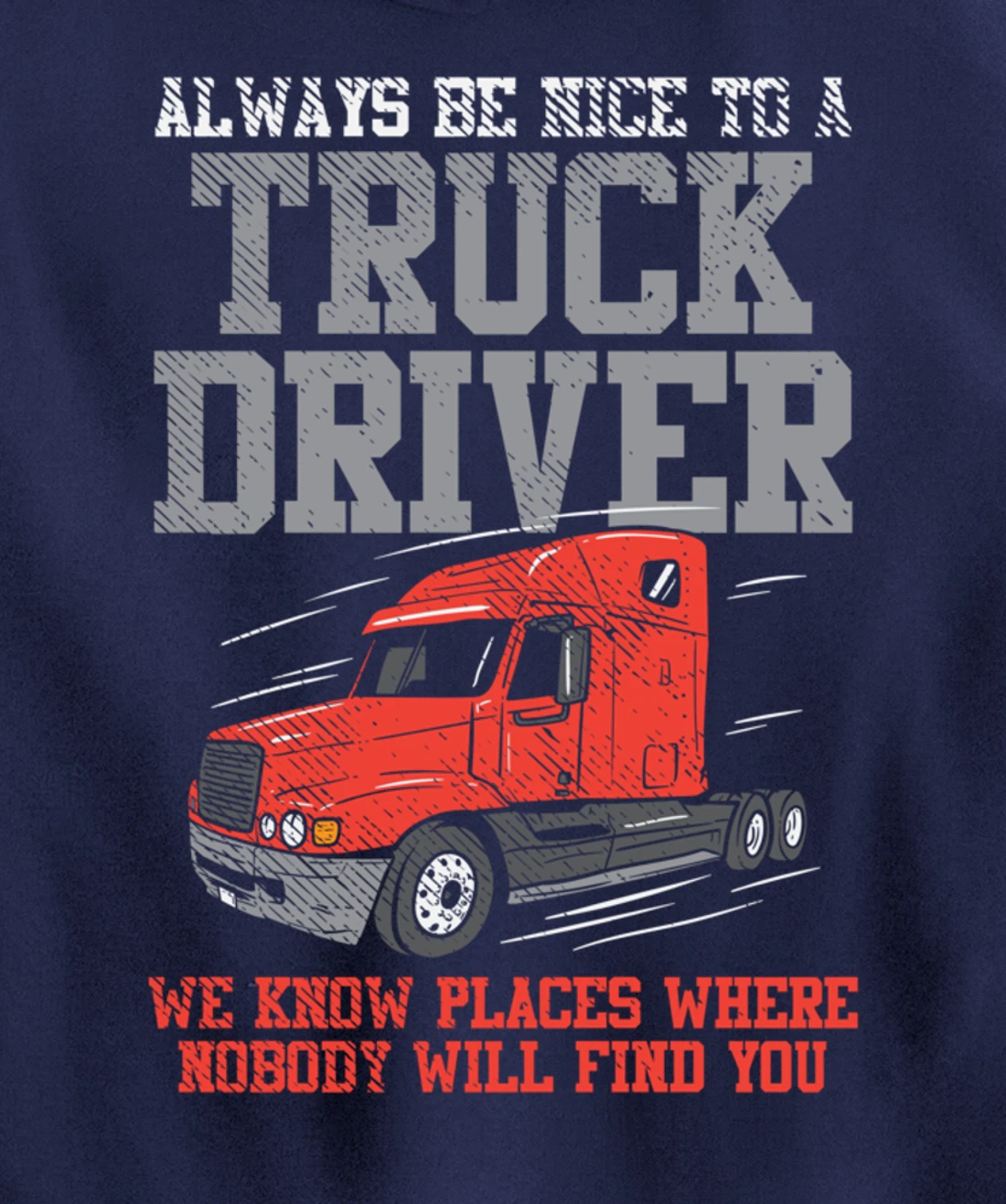 Be Nice To A Truck Driver, Funny Trucker Serial Killer Pullover Hoodie